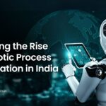 Exploring the Rise of Robotic Process Automation in India
