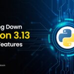 Breaking Down Python 3.13’s Latest Features