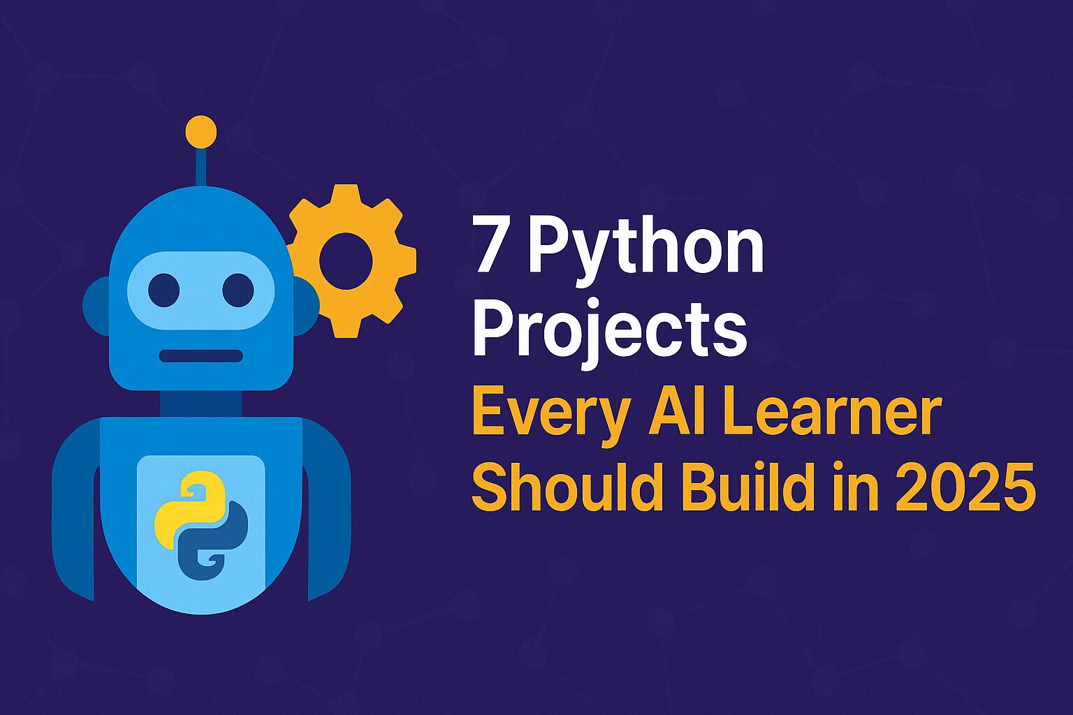 7 Python Projects Every AI Learner Should Build in 2025