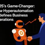 2025's Game-Changer: How Hyperautomation Redefines Business Operations