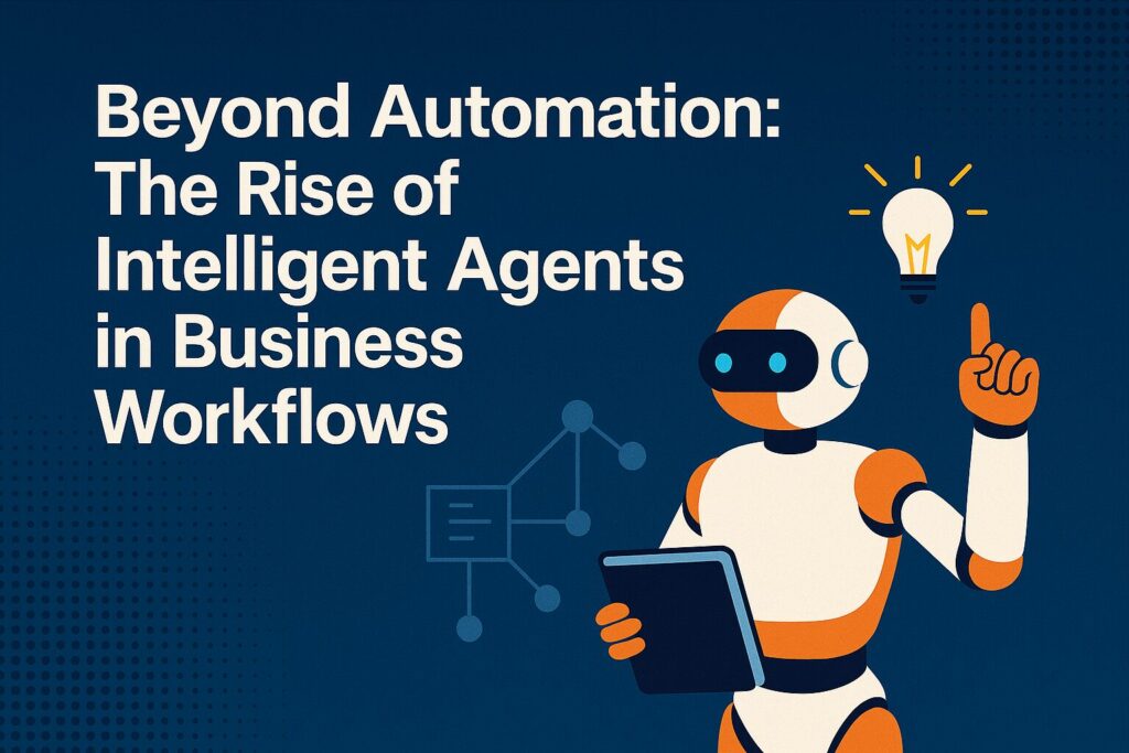 Beyond Automation: The Rise of Intelligent Agents in Business Workflows