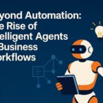 Beyond Automation: The Rise of Intelligent Agents in Business Workflows